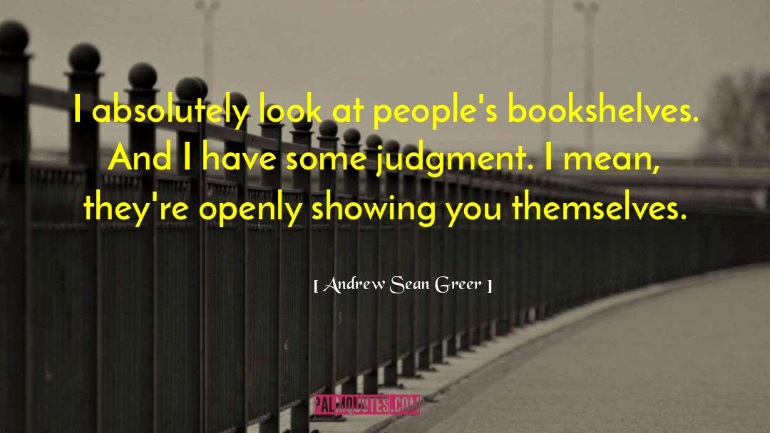Andrew Sean Greer Quotes: I absolutely look at people's