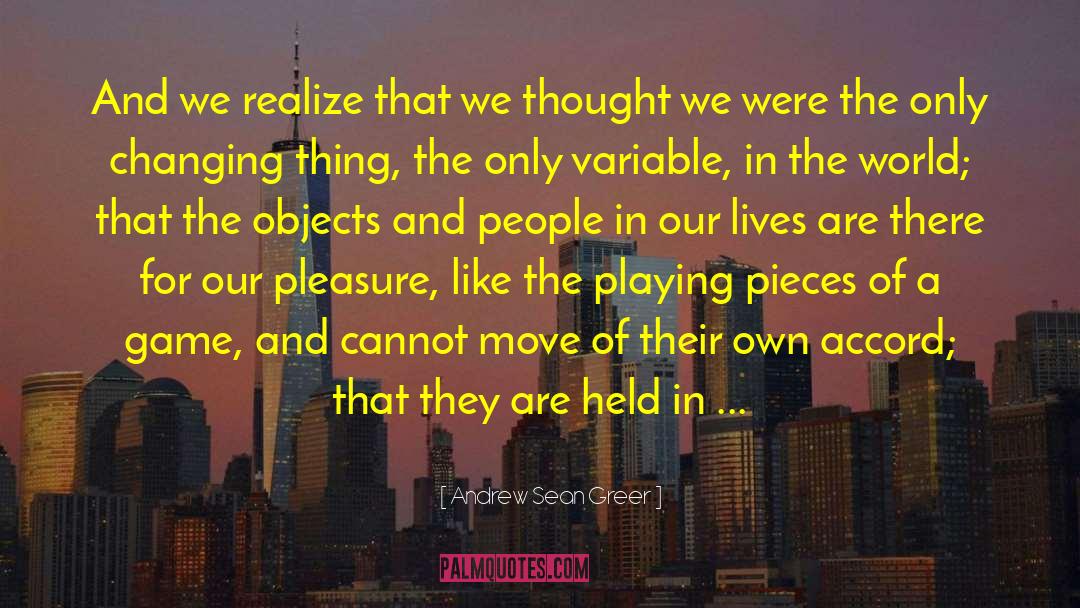 Andrew Sean Greer Quotes: And we realize that we