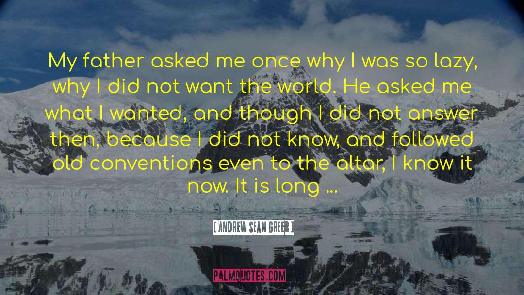 Andrew Sean Greer Quotes: My father asked me once