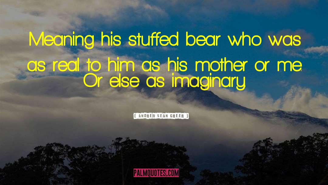 Andrew Sean Greer Quotes: Meaning his stuffed bear who