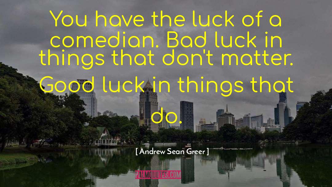 Andrew Sean Greer Quotes: You have the luck of