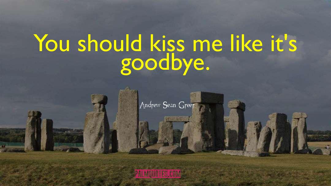 Andrew Sean Greer Quotes: You should kiss me like