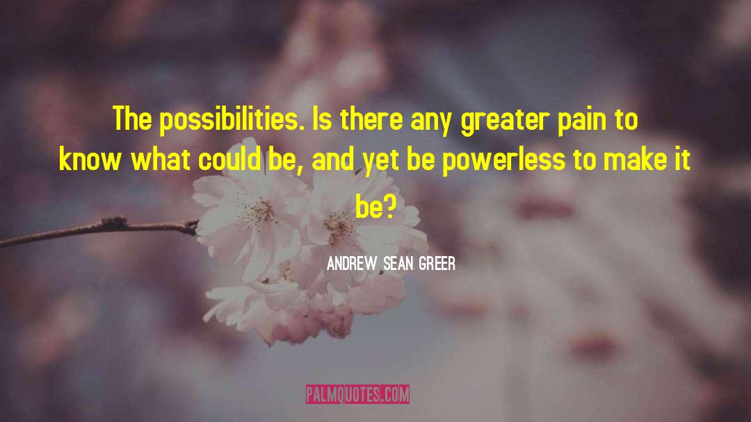 Andrew Sean Greer Quotes: The possibilities. Is there any
