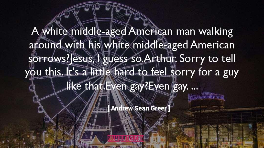Andrew Sean Greer Quotes: A white middle-aged American man
