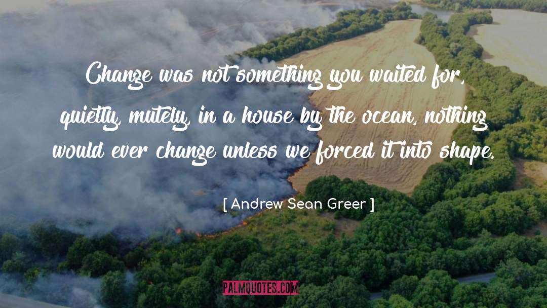 Andrew Sean Greer Quotes: Change was not something you