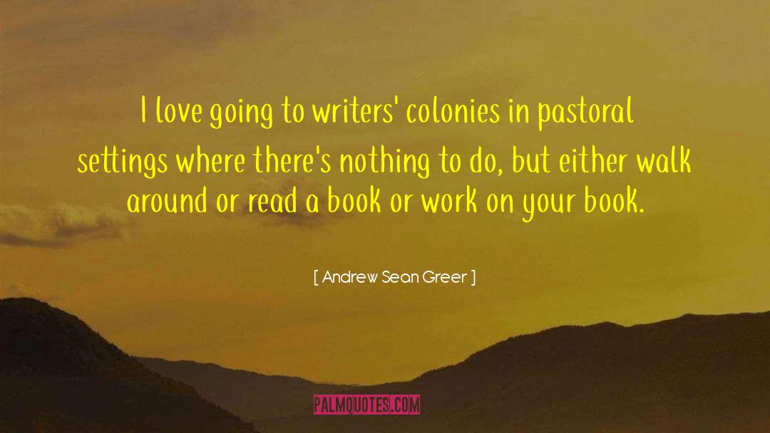 Andrew Sean Greer Quotes: I love going to writers'