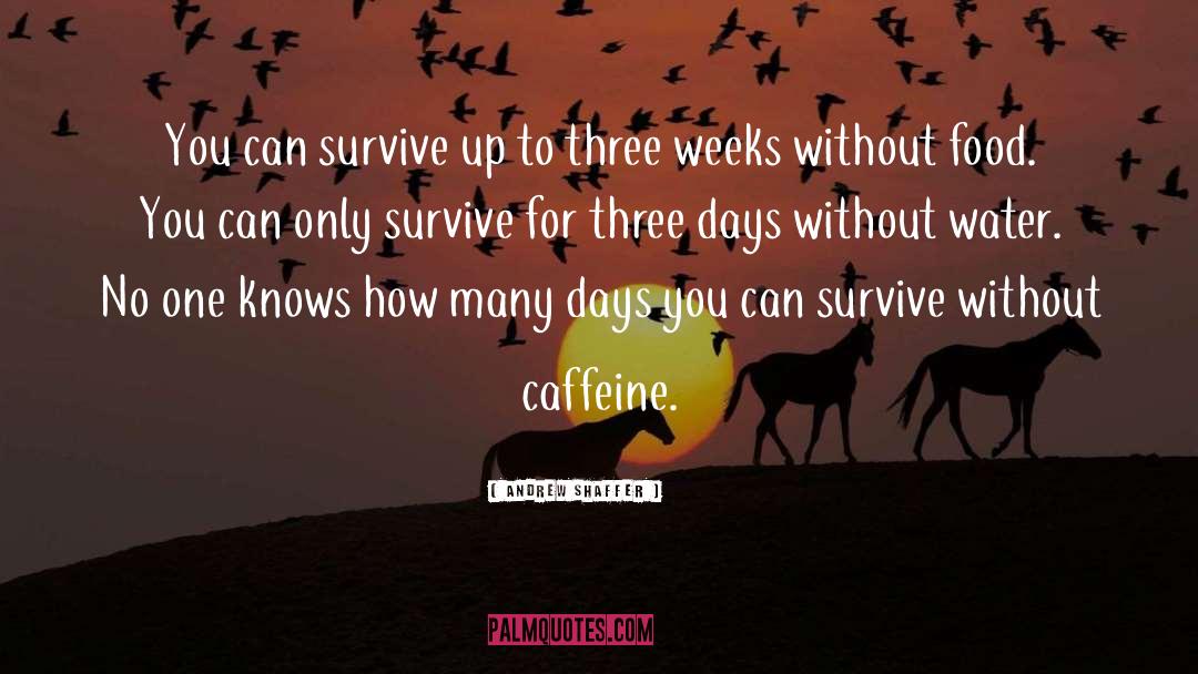 Andrew Shaffer Quotes: You can survive up to