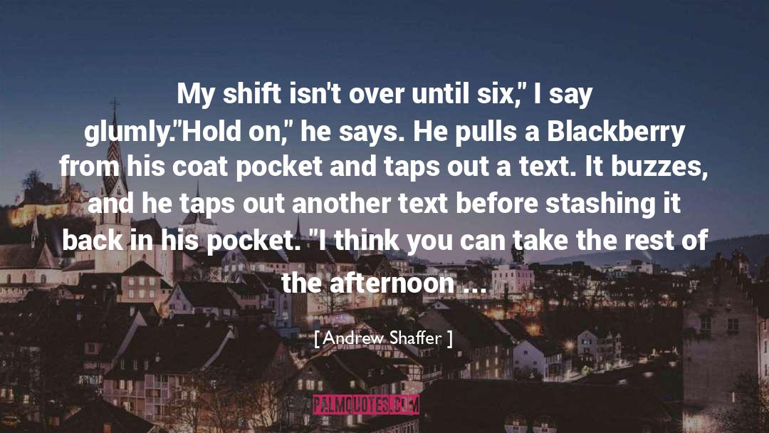 Andrew Shaffer Quotes: My shift isn't over until