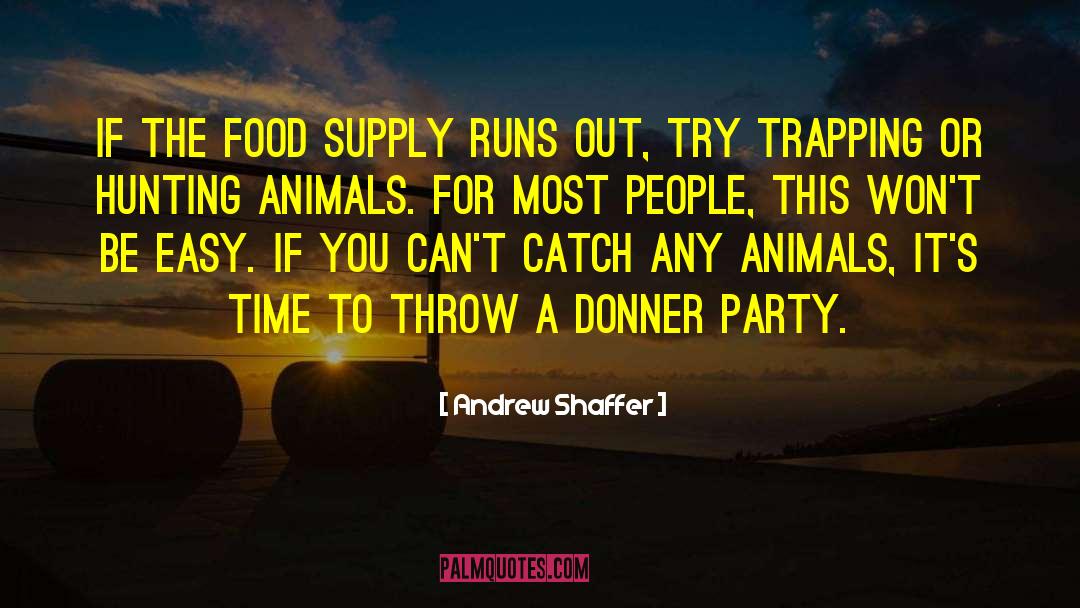 Andrew Shaffer Quotes: If the food supply runs