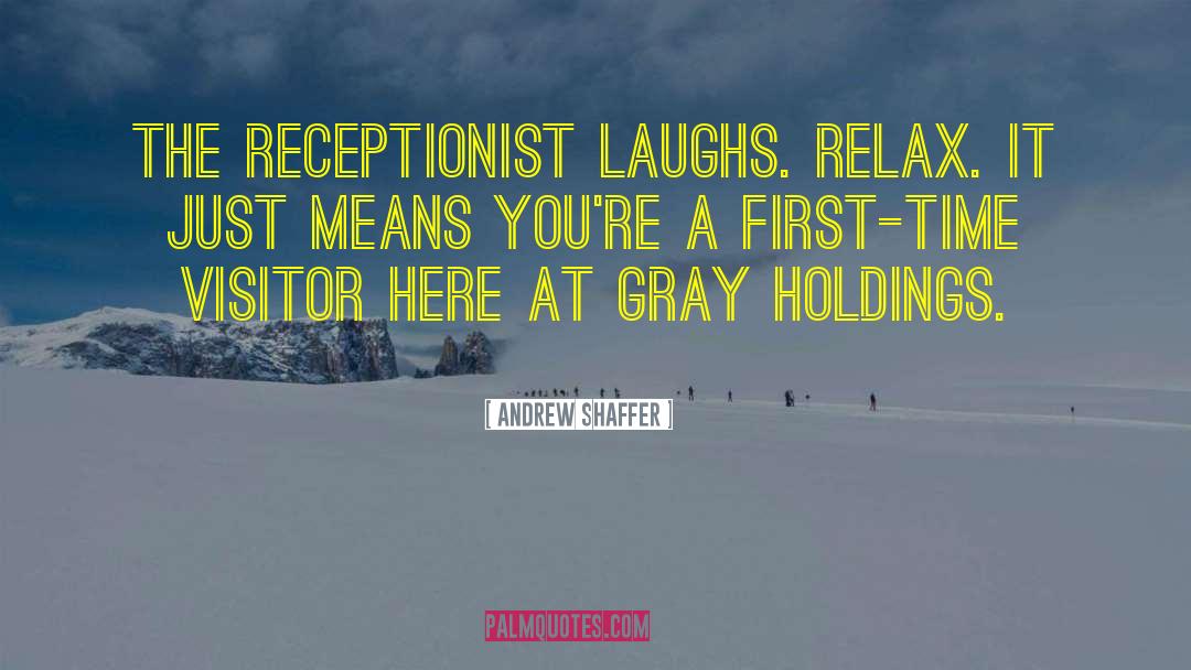 Andrew Shaffer Quotes: The receptionist laughs. Relax. It