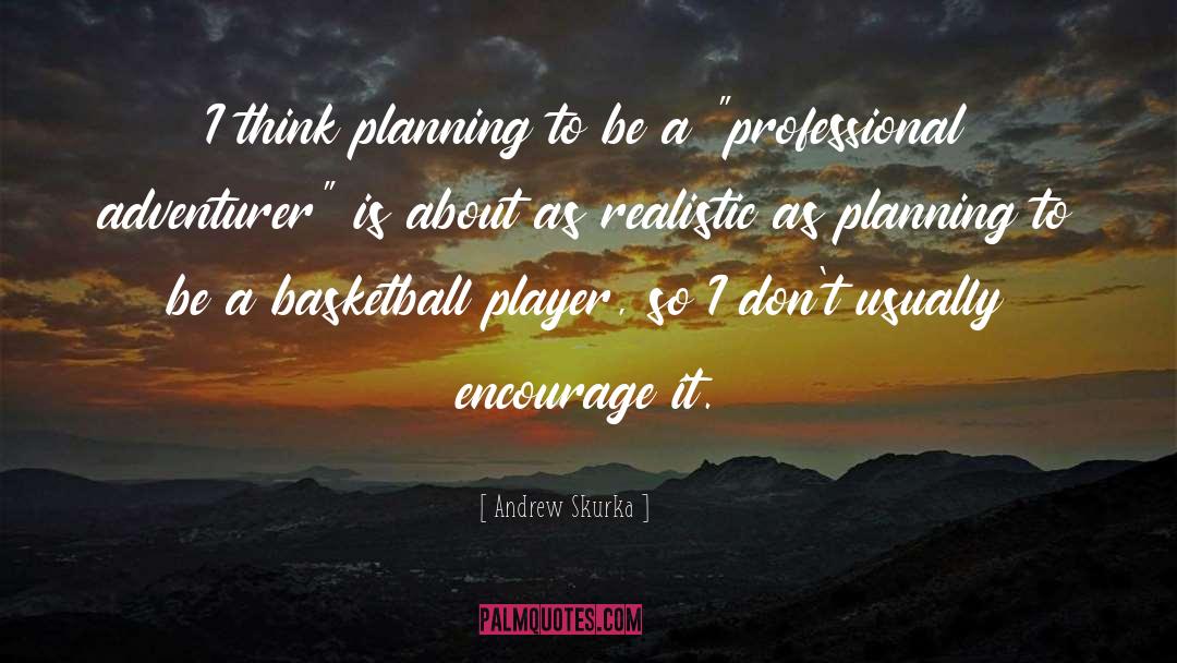 Andrew Skurka Quotes: I think planning to be