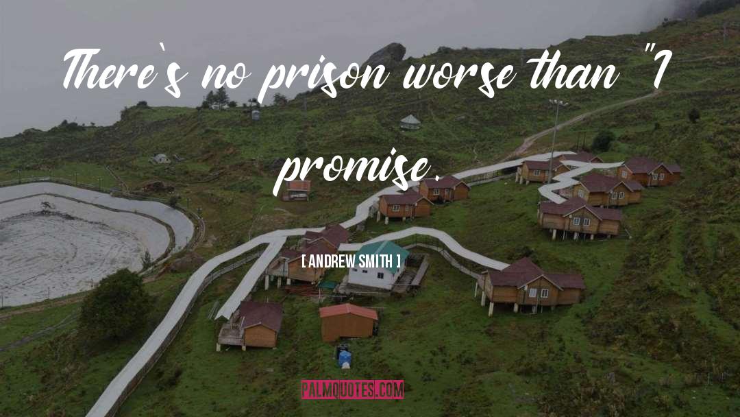 Andrew Smith Quotes: There's no prison worse than