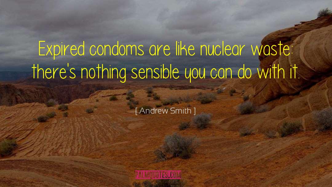 Andrew Smith Quotes: Expired condoms are like nuclear