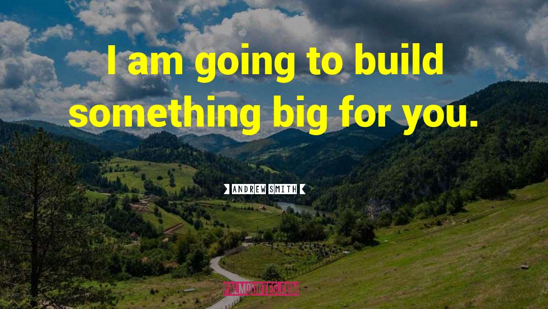 Andrew Smith Quotes: I am going to build