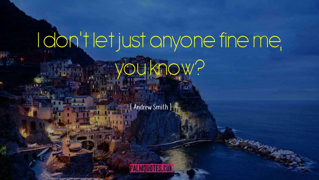 Andrew Smith Quotes: I don't let just anyone