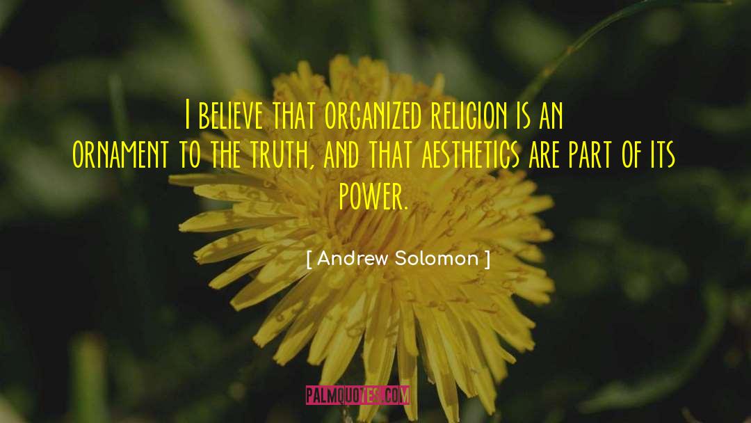 Andrew Solomon Quotes: I believe that organized religion