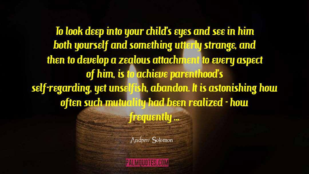 Andrew Solomon Quotes: To look deep into your