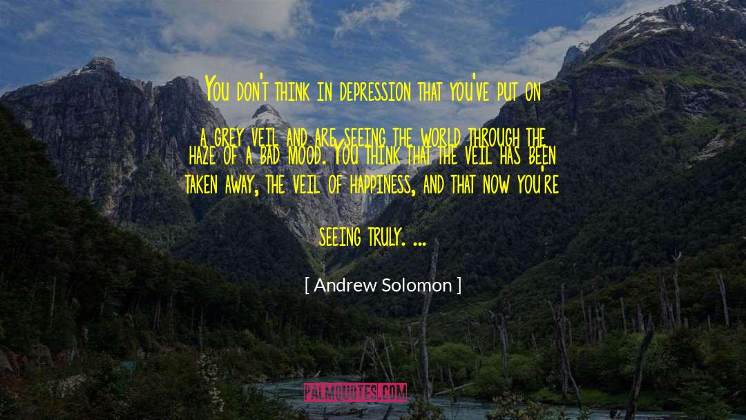Andrew Solomon Quotes: You don't think in depression