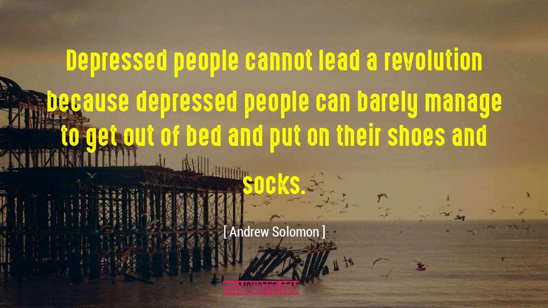 Andrew Solomon Quotes: Depressed people cannot lead a