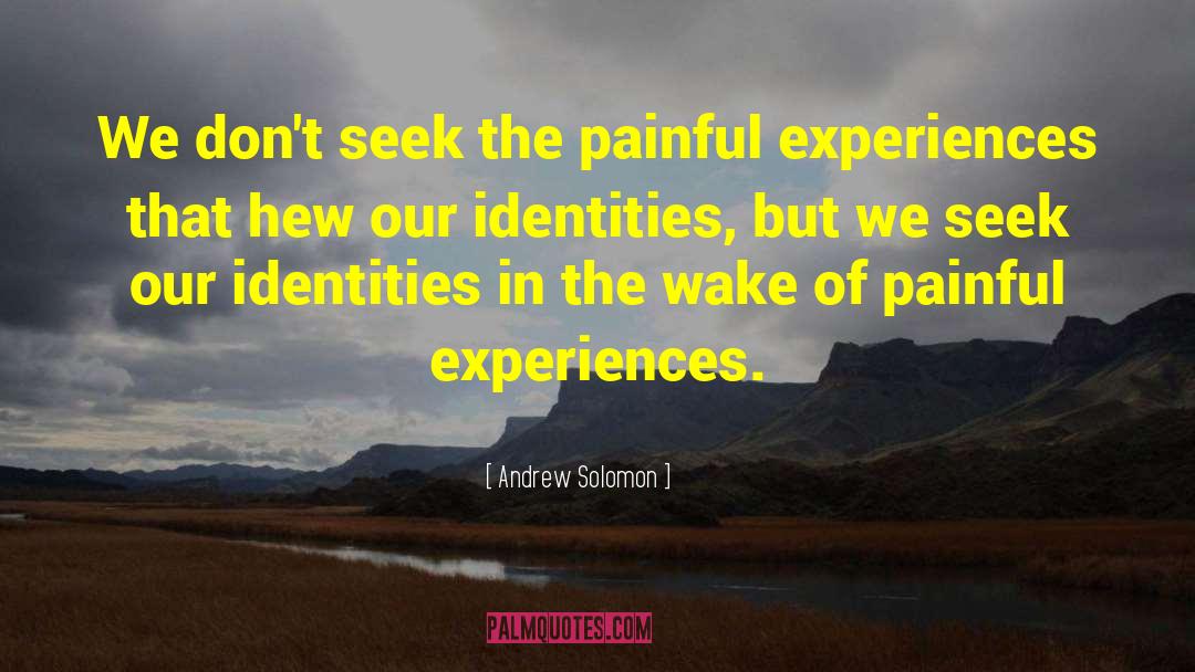 Andrew Solomon Quotes: We don't seek the painful