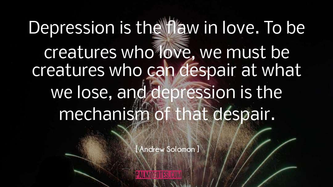 Andrew Solomon Quotes: Depression is the flaw in