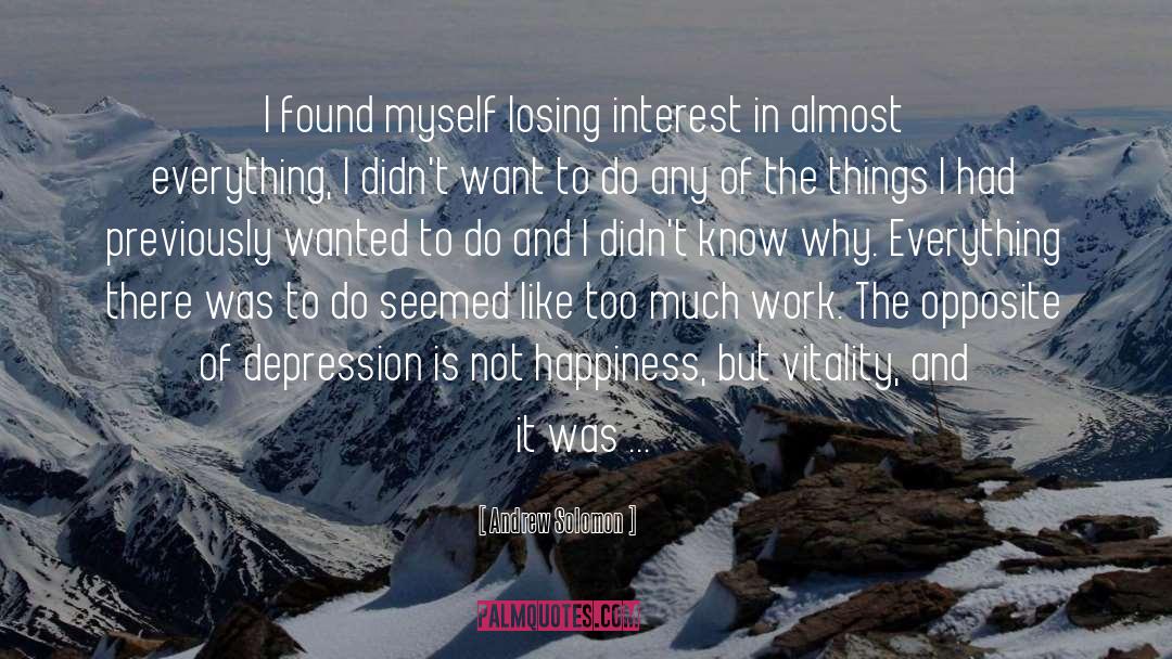 Andrew Solomon Quotes: I found myself losing interest