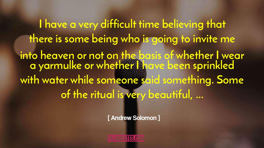 Andrew Solomon Quotes: I have a very difficult