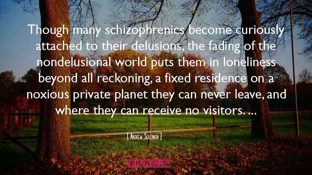 Andrew Solomon Quotes: Though many schizophrenics become curiously