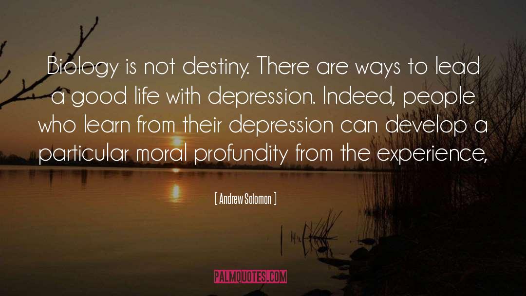 Andrew Solomon Quotes: Biology is not destiny. There