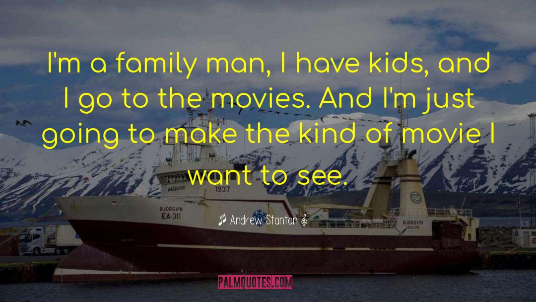 Andrew Stanton Quotes: I'm a family man, I