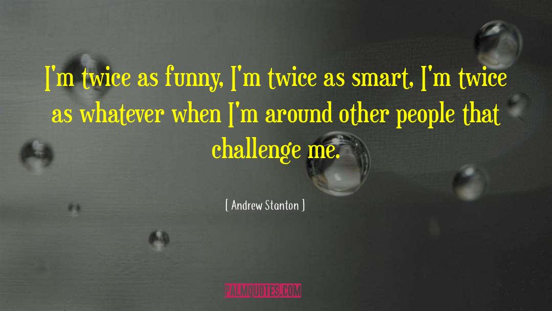 Andrew Stanton Quotes: I'm twice as funny, I'm