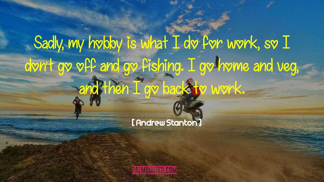 Andrew Stanton Quotes: Sadly, my hobby is what