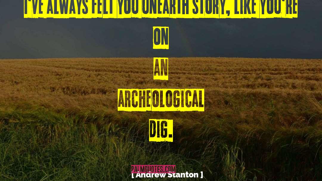 Andrew Stanton Quotes: I've always felt you unearth