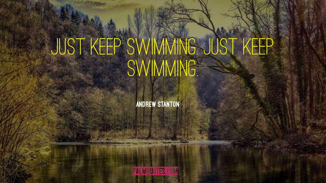 Andrew Stanton Quotes: Just keep swimming. Just keep