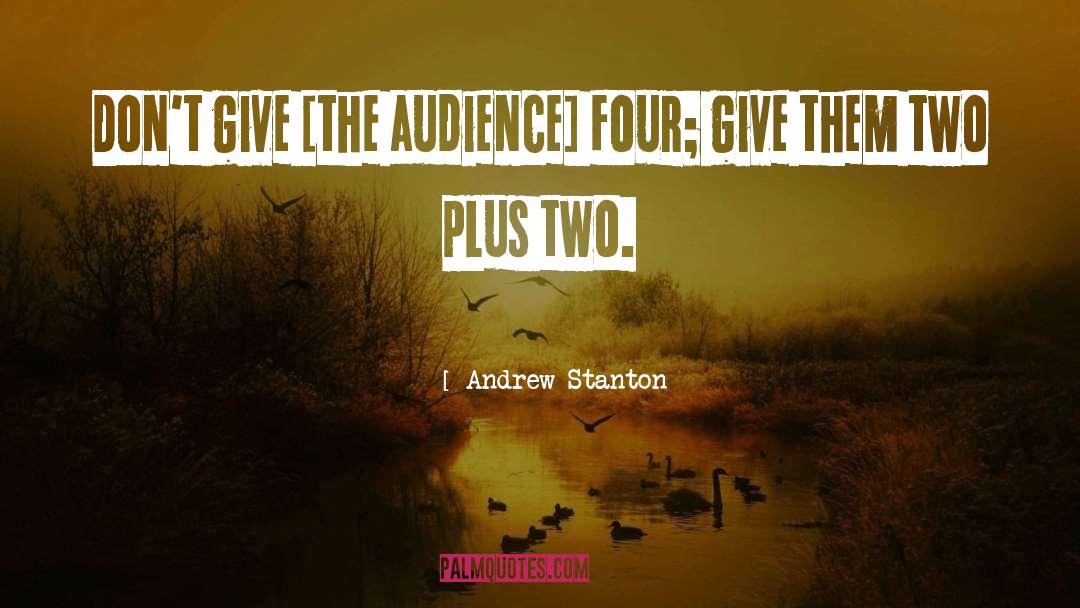 Andrew Stanton Quotes: Don't give [the audience] four;