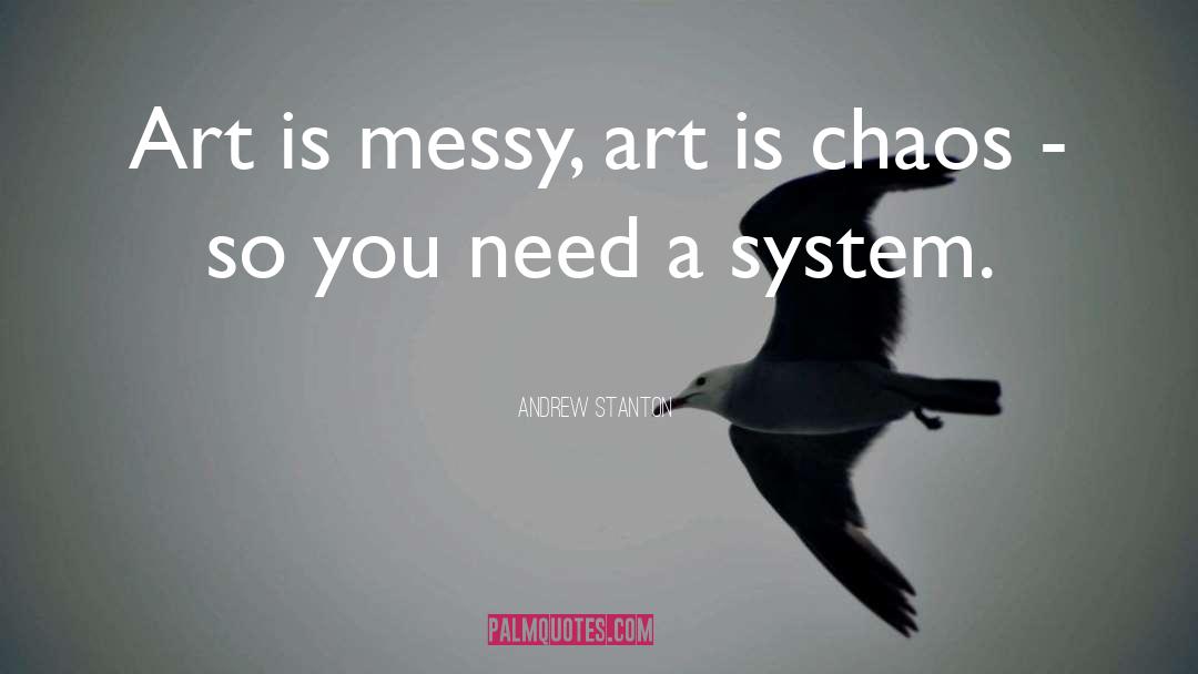 Andrew Stanton Quotes: Art is messy, art is