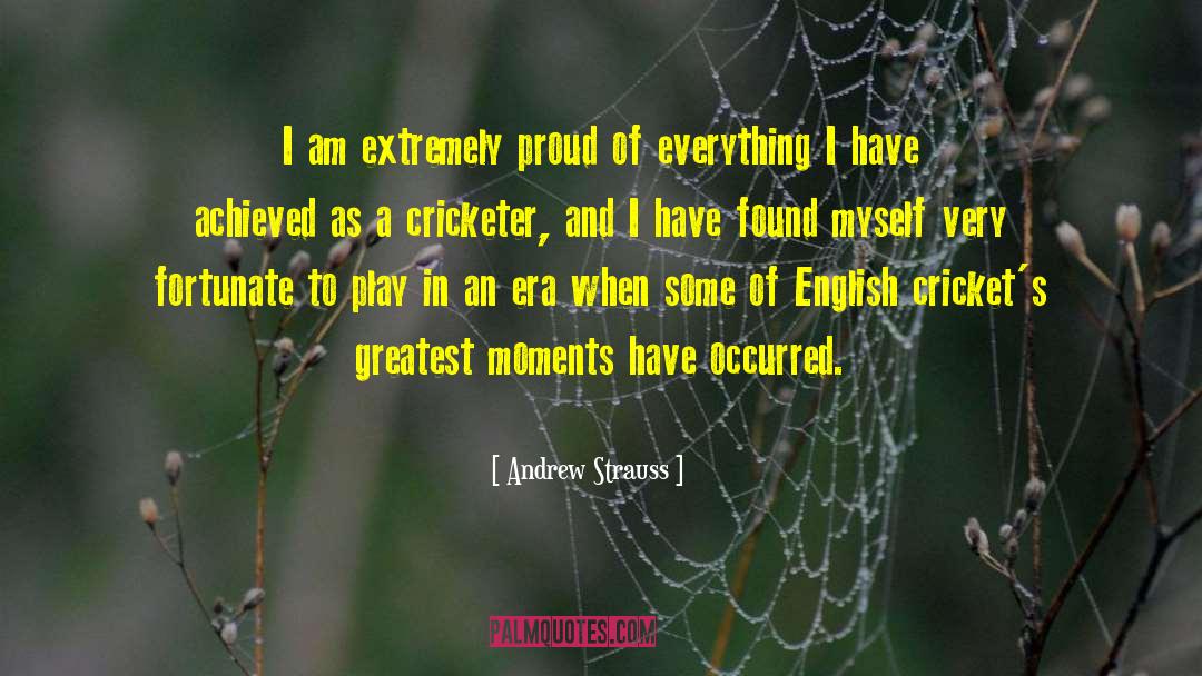 Andrew Strauss Quotes: I am extremely proud of