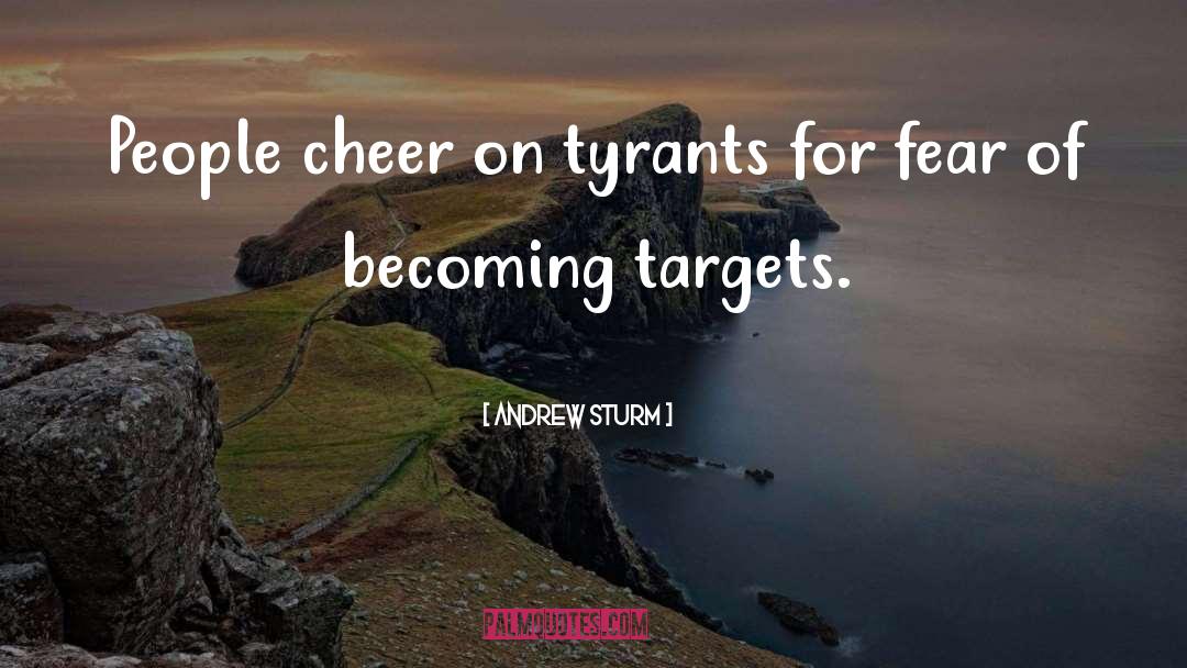 Andrew Sturm Quotes: People cheer on tyrants for