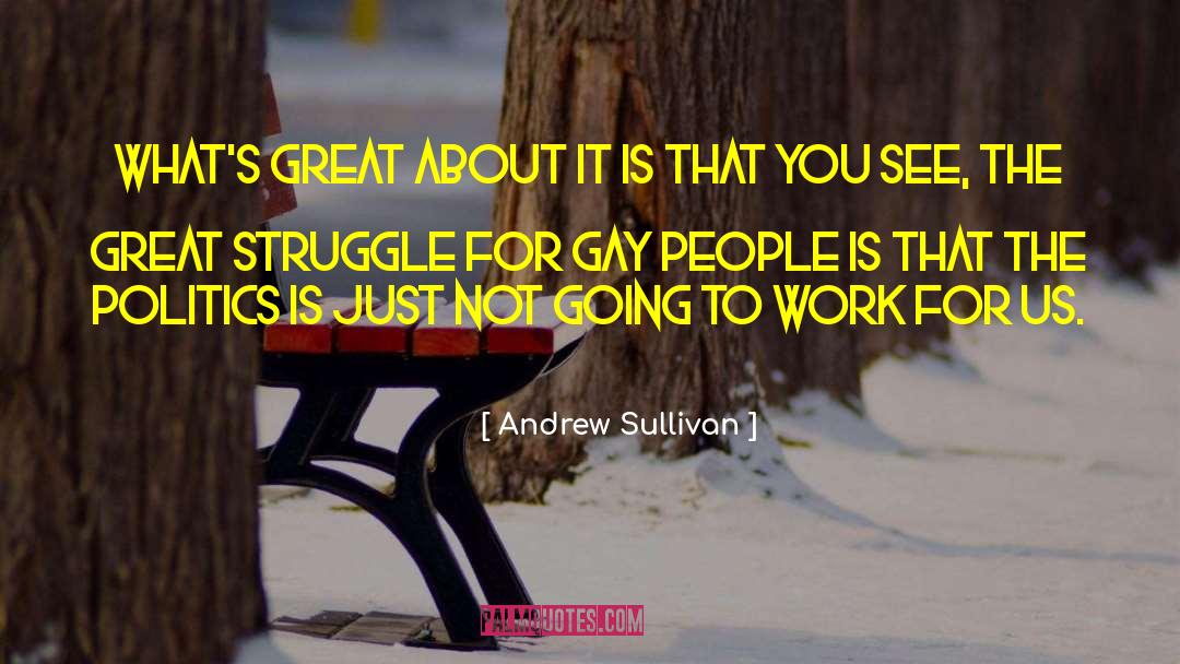 Andrew Sullivan Quotes: What's great about it is