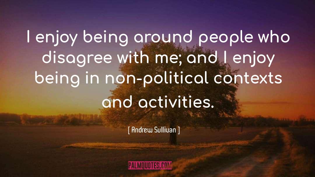 Andrew Sullivan Quotes: I enjoy being around people