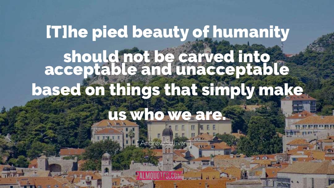 Andrew Sullivan Quotes: [T]he pied beauty of humanity
