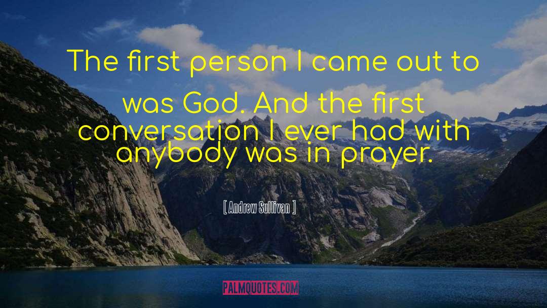 Andrew Sullivan Quotes: The first person I came