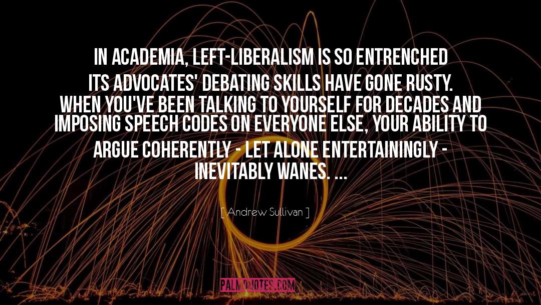 Andrew Sullivan Quotes: In academia, left-liberalism is so