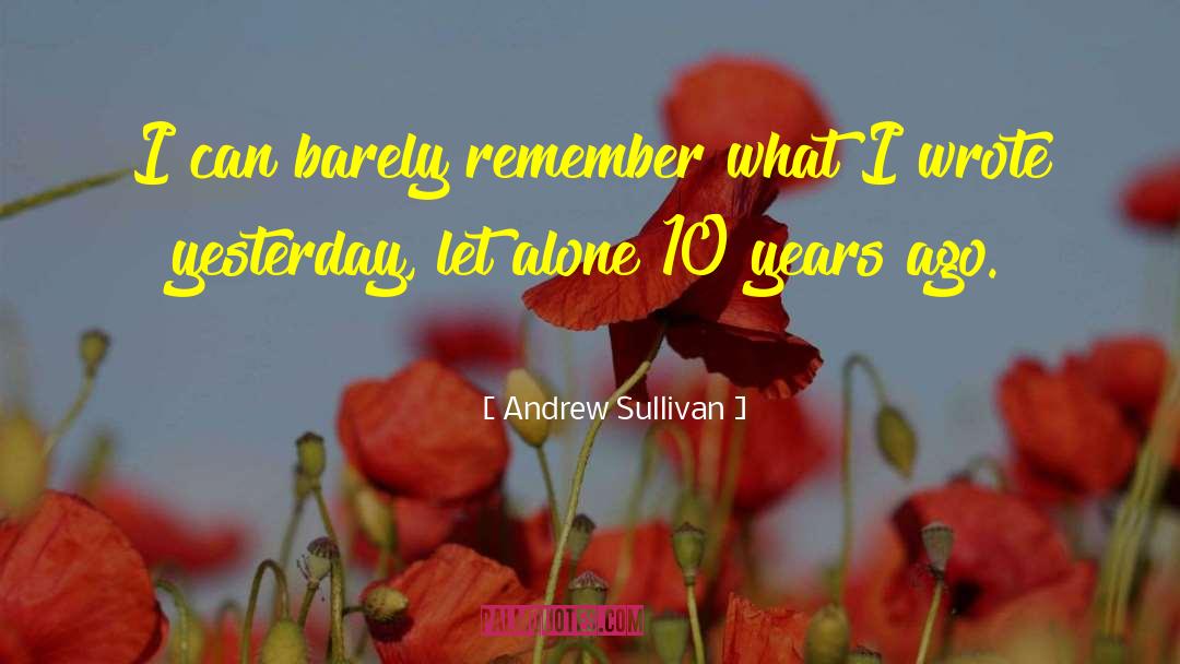 Andrew Sullivan Quotes: I can barely remember what