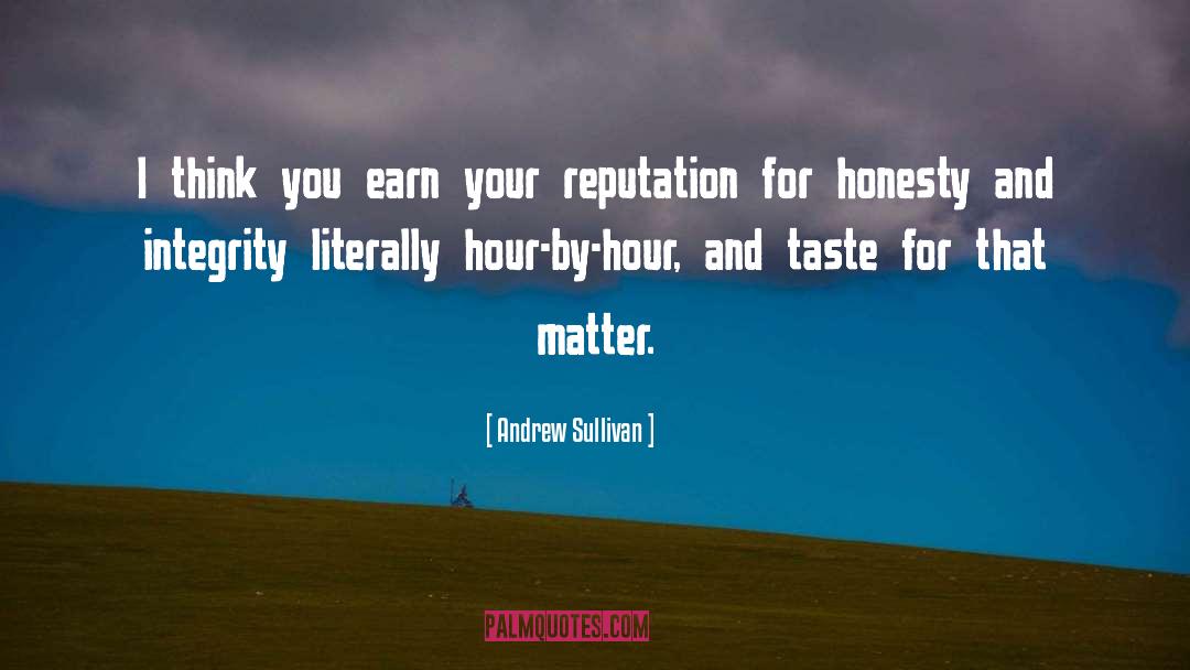 Andrew Sullivan Quotes: I think you earn your