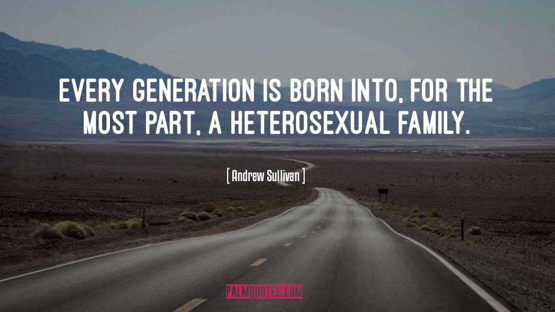 Andrew Sullivan Quotes: Every generation is born into,