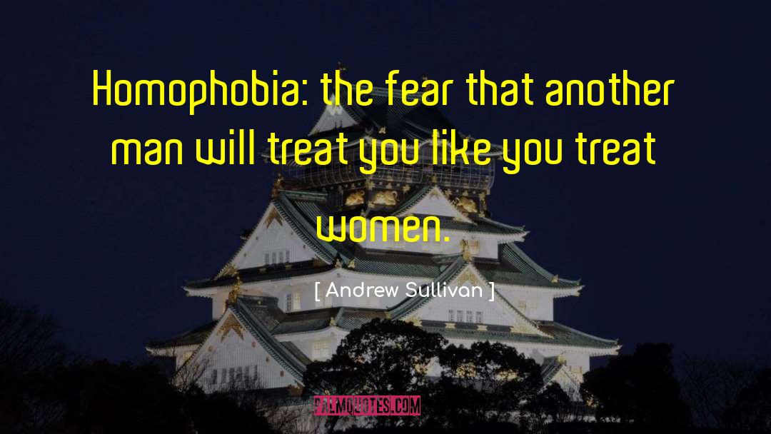 Andrew Sullivan Quotes: Homophobia: the fear that another