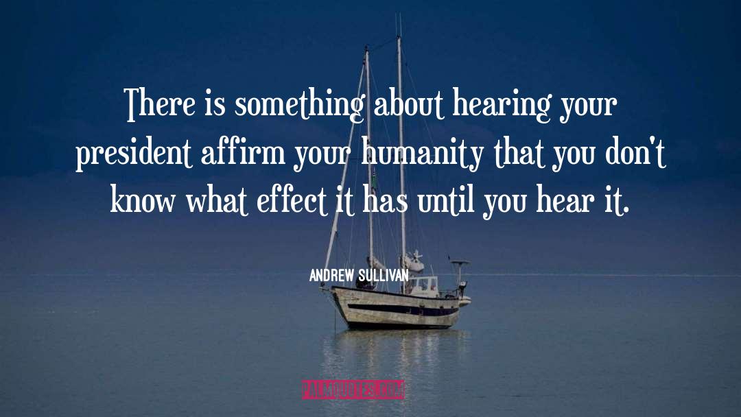 Andrew Sullivan Quotes: There is something about hearing