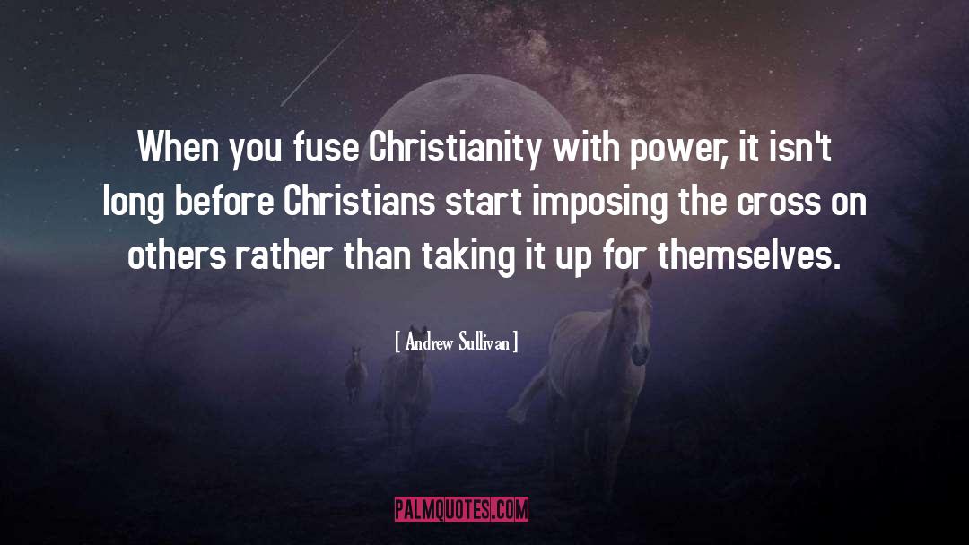 Andrew Sullivan Quotes: When you fuse Christianity with