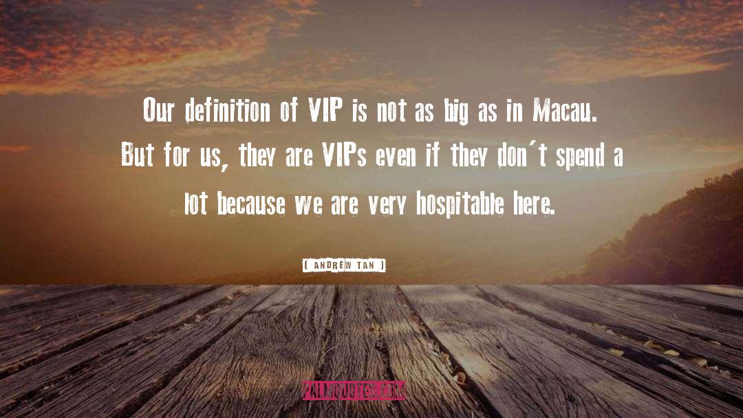 Andrew Tan Quotes: Our definition of VIP is